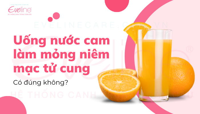 Uống nước cam làm mong niêm mạc tử cung có đúng