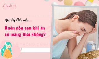 Buồn nôn sau khi ăn có mang thai không