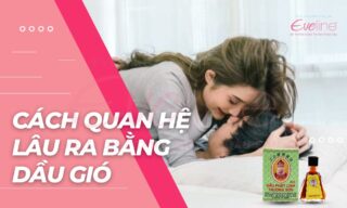 Cách quan hệ lâu ra bằng dầu gió